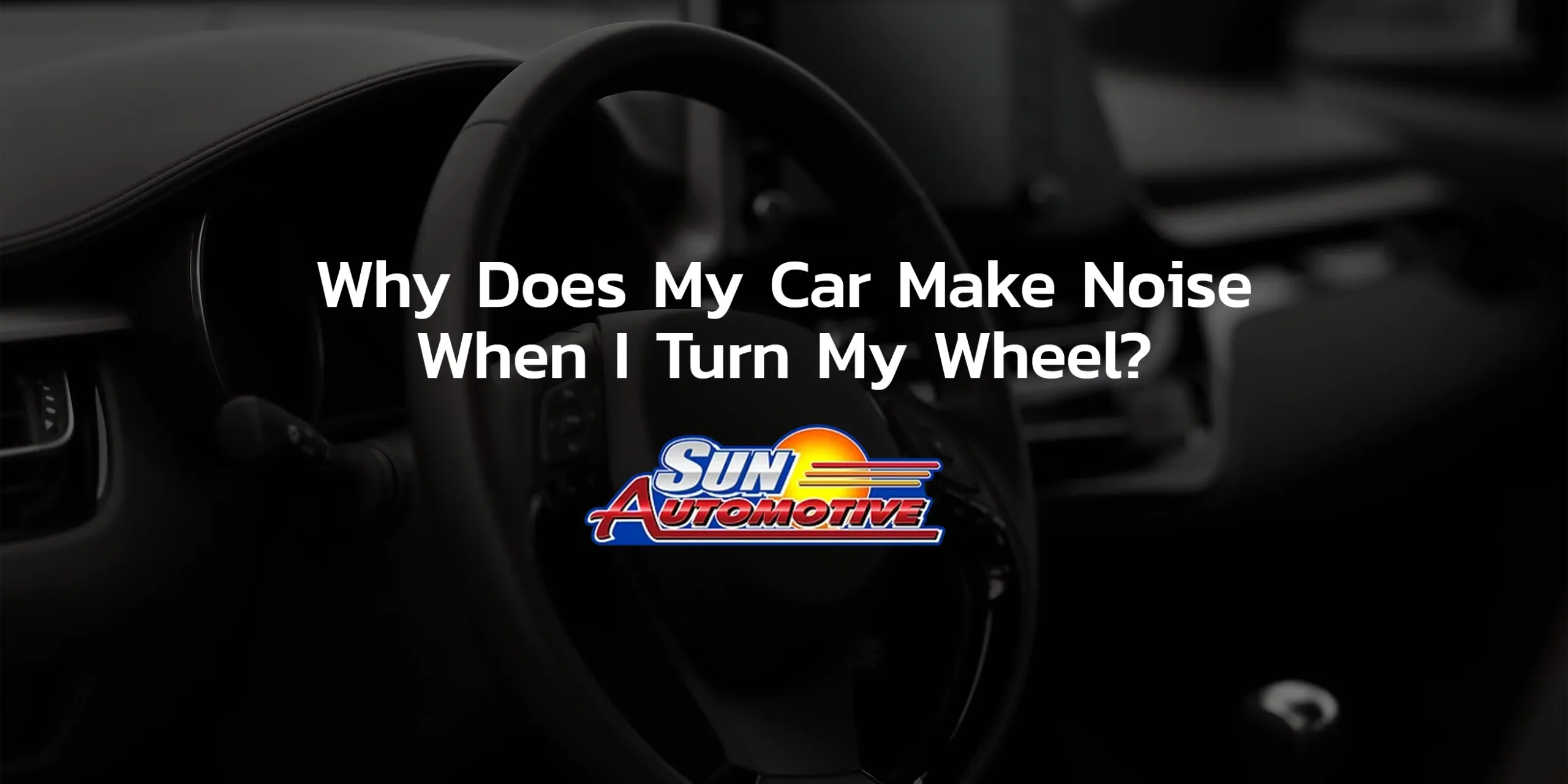 Why Does My Car Make Noise When I Turn My Wheel?